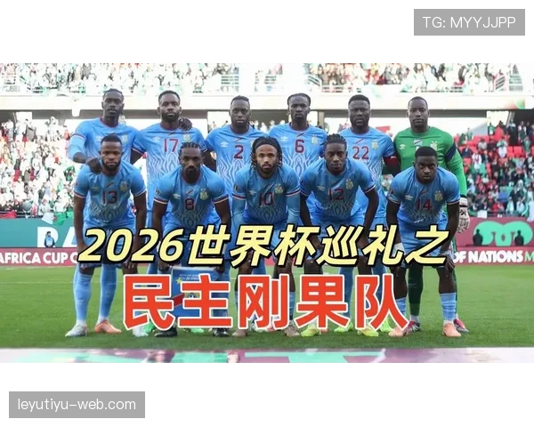 民主刚果冲击2026世界杯前景分析:能否首次晋级决赛圈