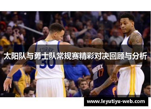 太阳队与勇士队常规赛精彩对决回顾与分析